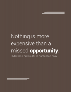 Nothing Is More Expensive Than A Missed Opportunity