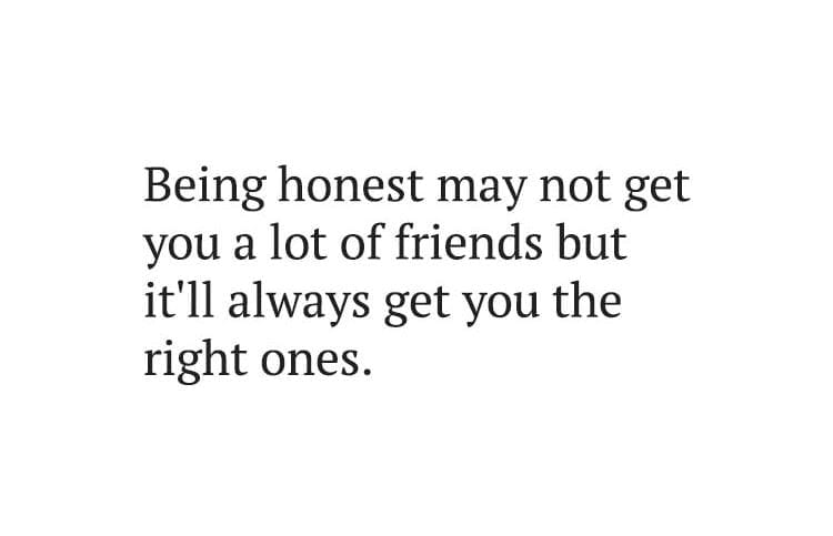 Being honest may not get you a lot of friends quote