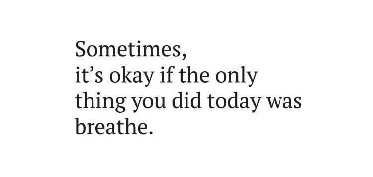 Sometimes its okay if the only thing you did today was breathe