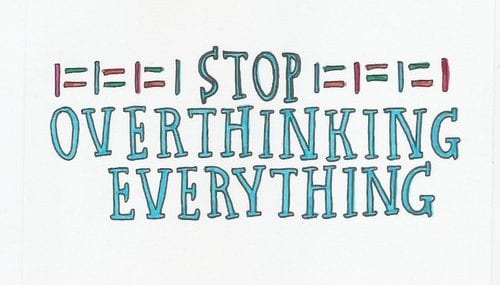 Stop over thinking and start thinking!
