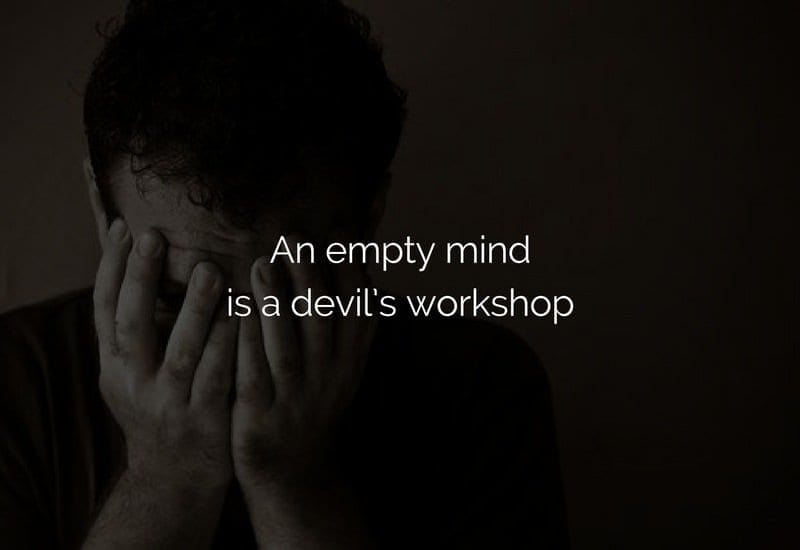 An empty mind is a devils workshop