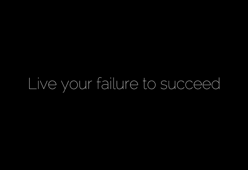 Live your failure to succeed