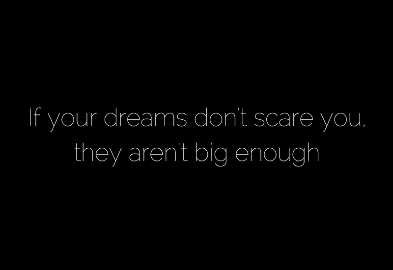 Make sure your dreams scare you