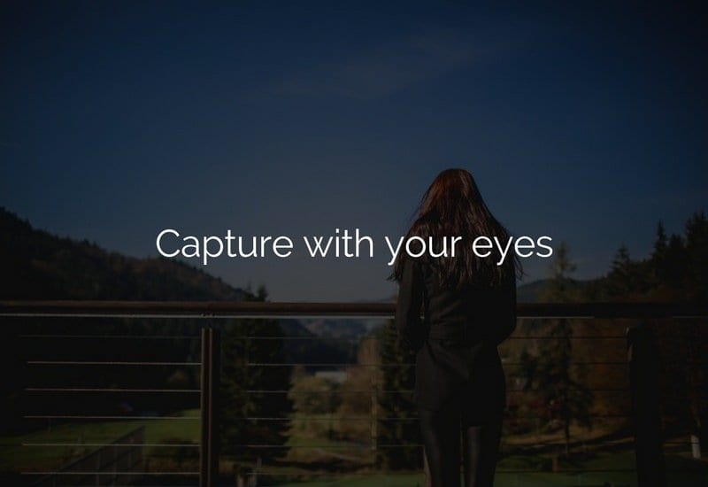 capture everything with your eyes