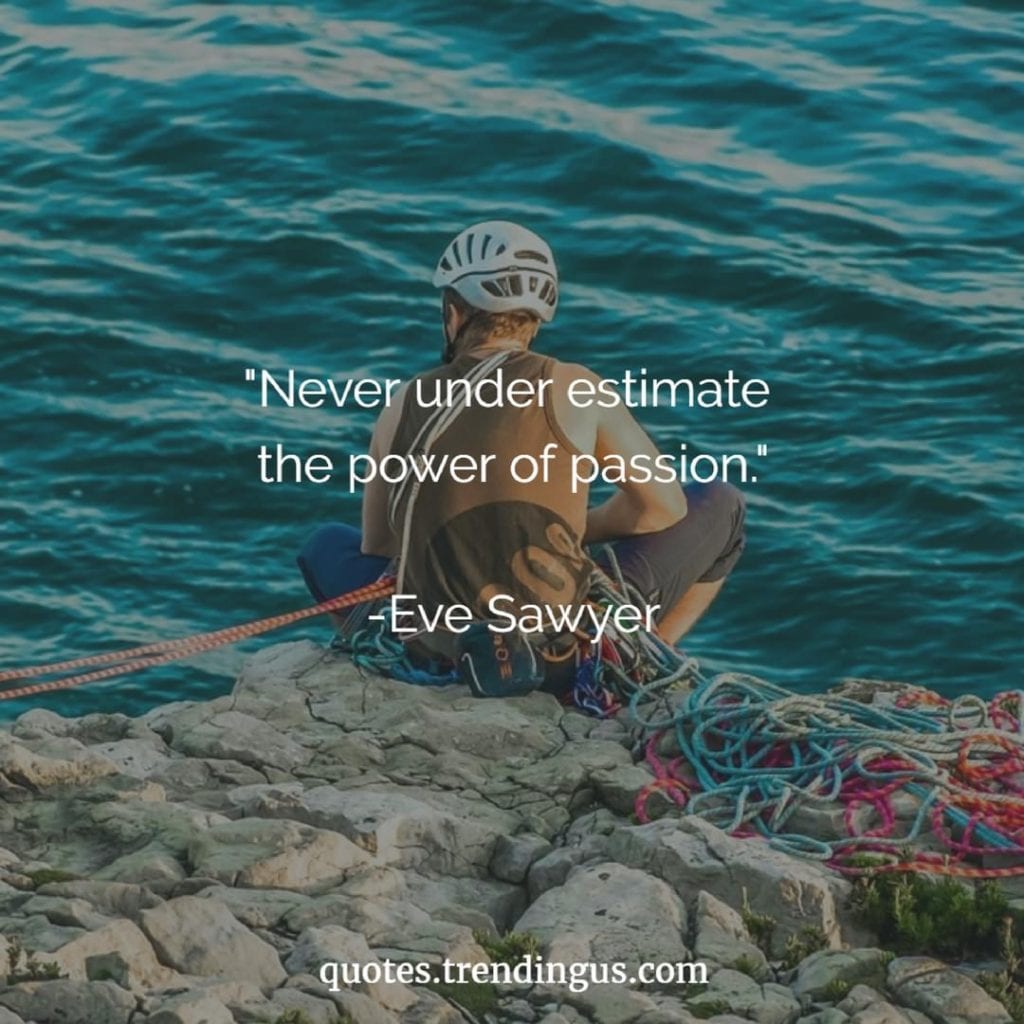 "Never under estimate the power of passion." -Eve Sawyer quotes