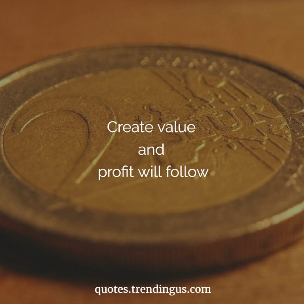 Create value and profit will follow quotes