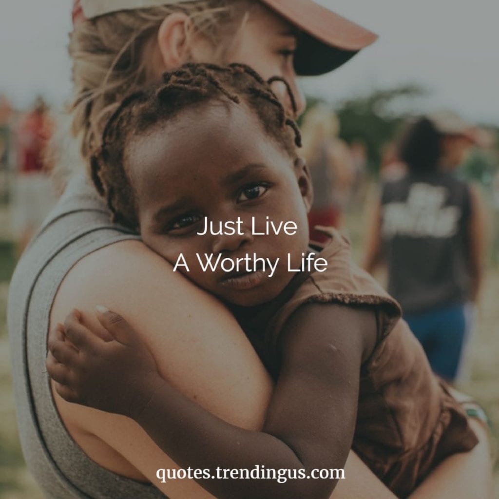 Just Live A Worthy Life quotes