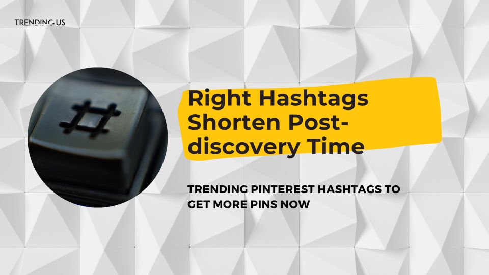 Right hashtags shorten post discovery time.