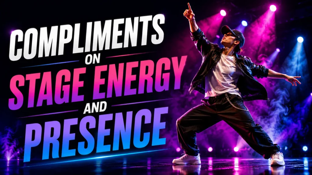 Compliments on stage energy and presence Compliments on stage energy and presence