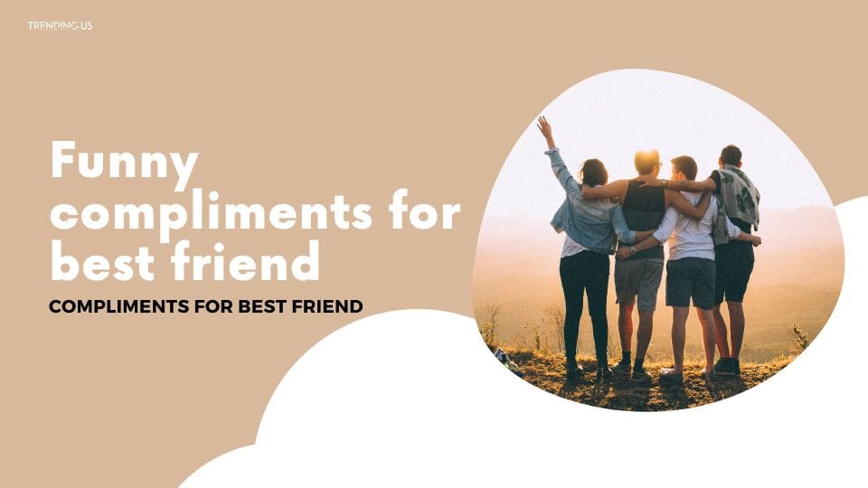 Funny Compliments For Best Friend