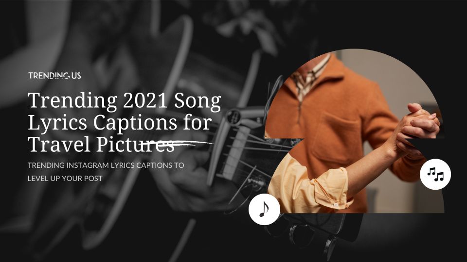 Trending 2021 Song Lyrics Captions For Travel Pictures