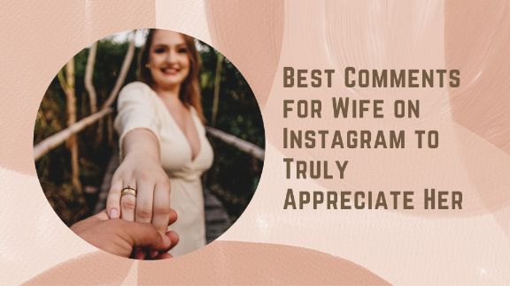 Best Comments For Wife On Instagram To Truly Appreciate Her