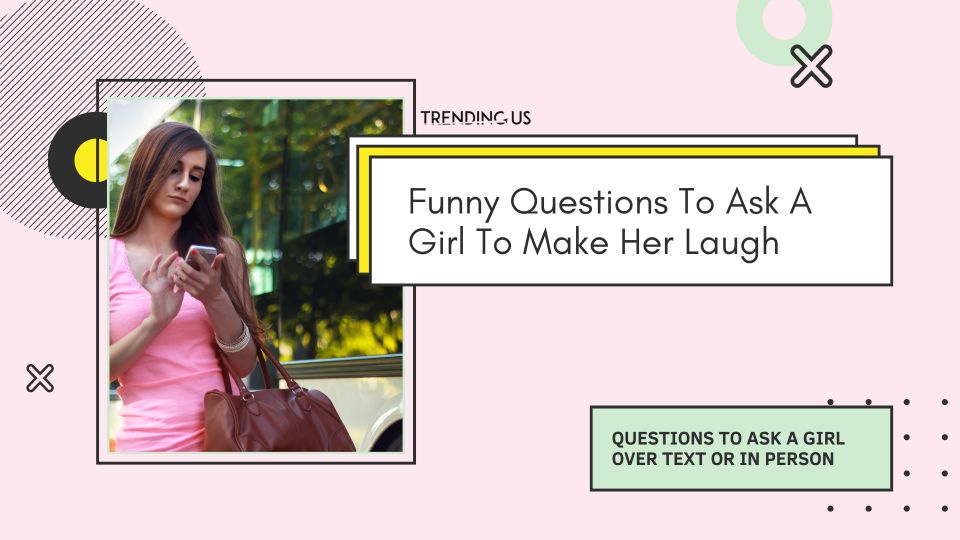 Funny Questions To Ask A Girl To Make Her Laugh