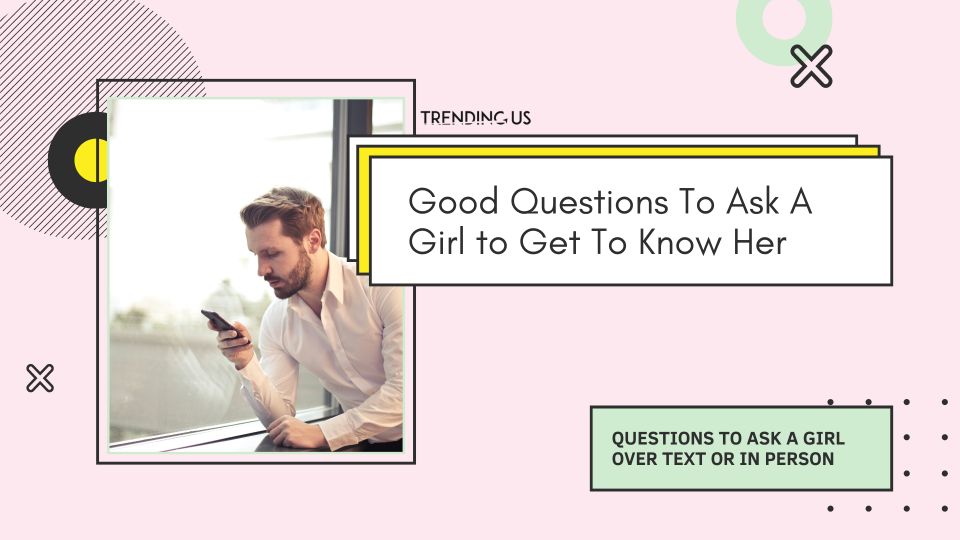Good Questions To Ask A Girl To Get To Know Her
