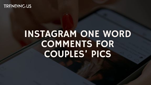 Instagram One Word Comments For Couples’ Pics