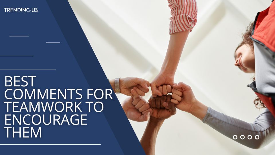 Best Comments For Teamwork To Encourage Them