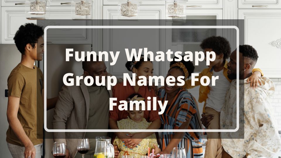 Funny Whatsapp Group Names For Family 