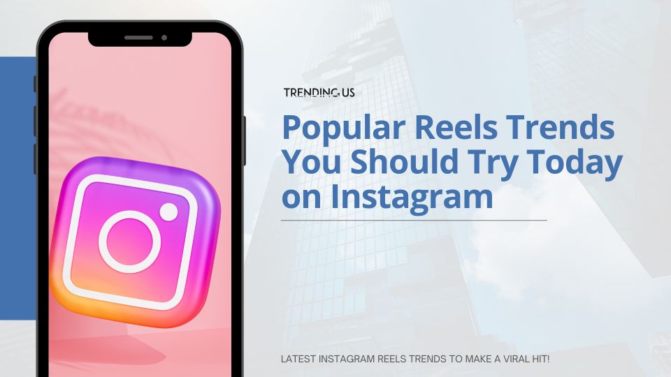 Popular Reels Trends You Should Try Today On Instagram