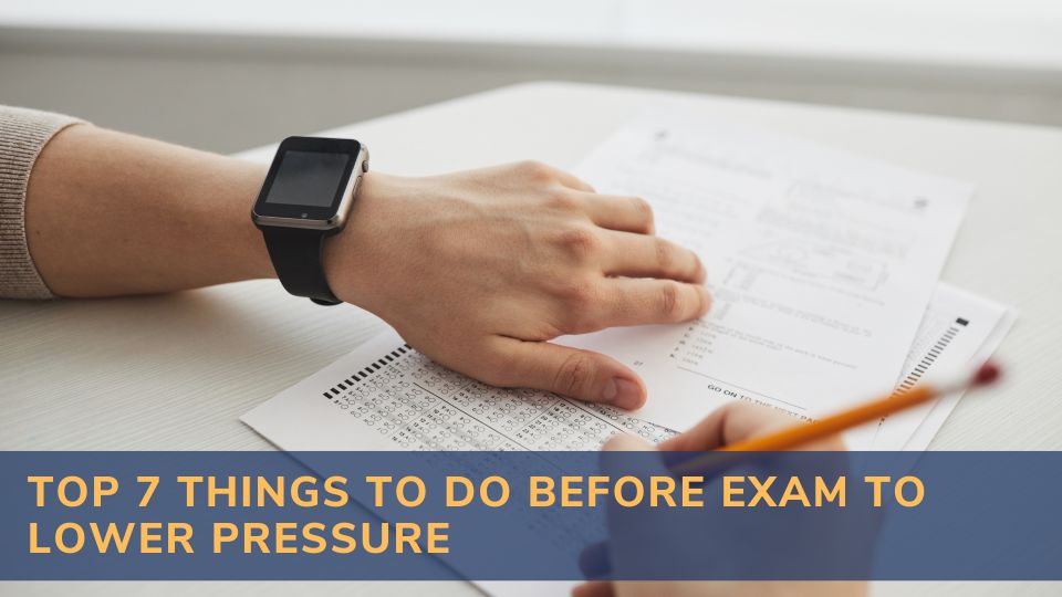 Top 7 Things To Do Before Exam To Lower Pressure