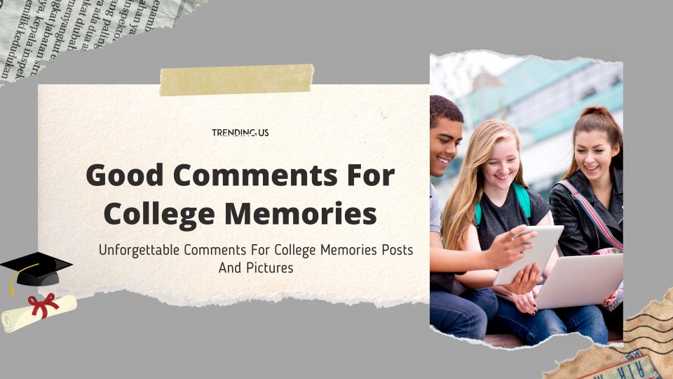 Good Comments For College Memories