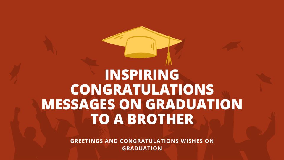 Inspiring Congratulations Messages On Graduation To A Brother