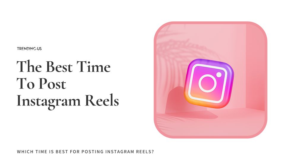 The Best Time To Post Reels On Instagram