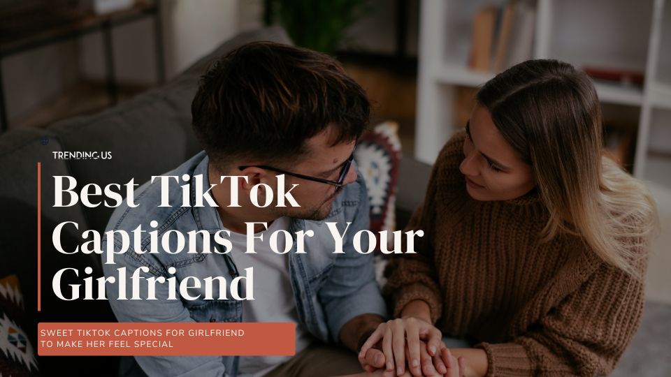 Best TikTok Captions For Your Girlfriend