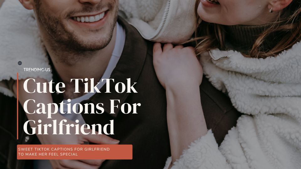 Cute TikTok Captions For Girlfriend