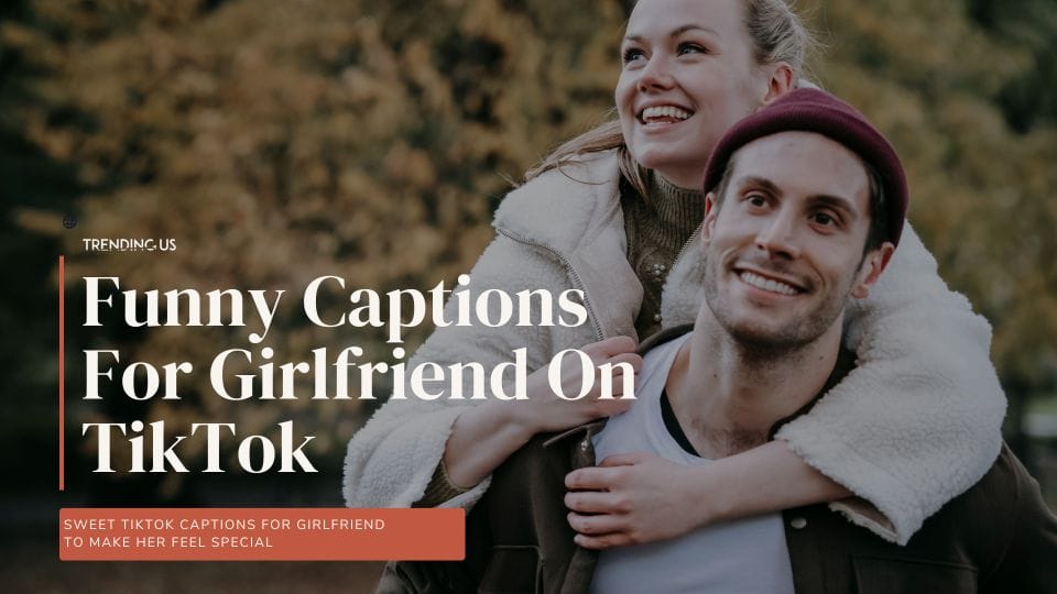 Funny Captions For Girlfriend On TikTok