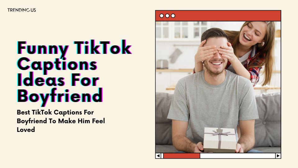 Funny TikTok Captions Ideas For Boyfriend