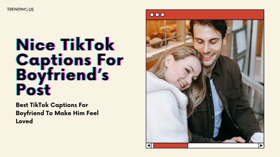 Nice TikTok Captions For Boyfriend’s Post