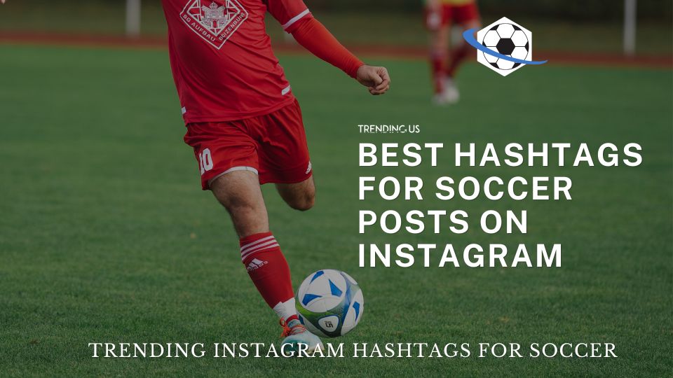 Best Hashtags For Soccer Posts On Instagram