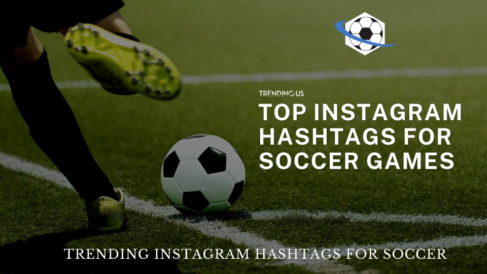 Top Instagram Hashtags For Soccer Games