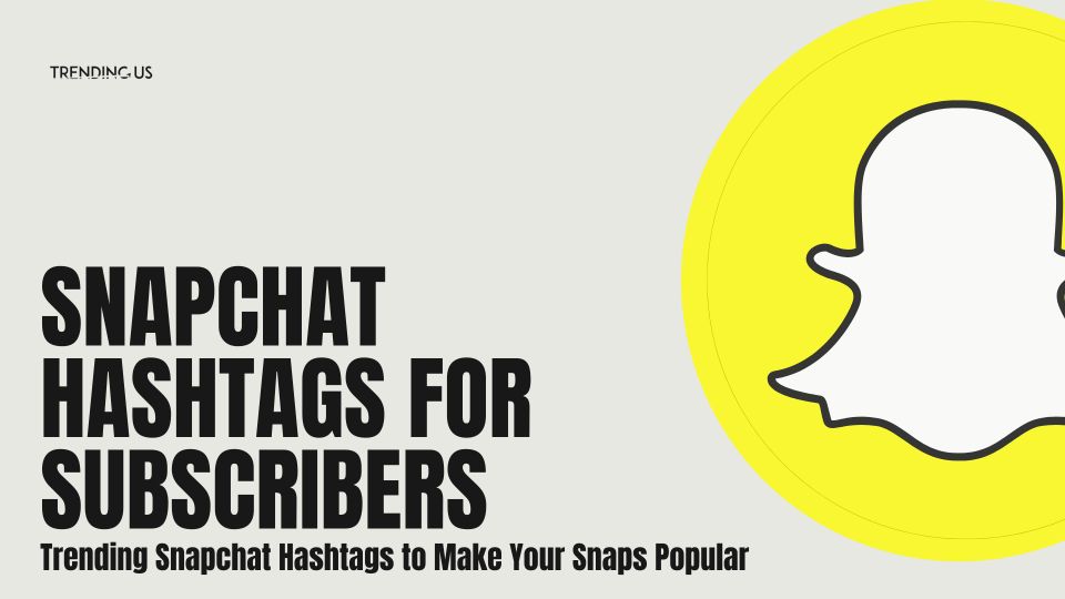 88 Trending Snapchat Hashtags to Make Your Snaps Popular » Trending Us