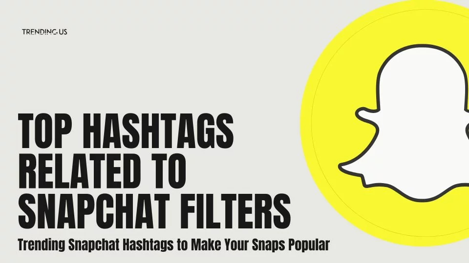 Top Hashtags Related To Snapchat Filters