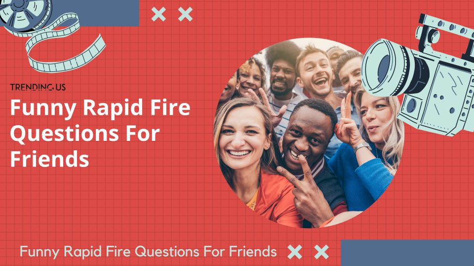 Funny Rapid Fire Questions For Friends