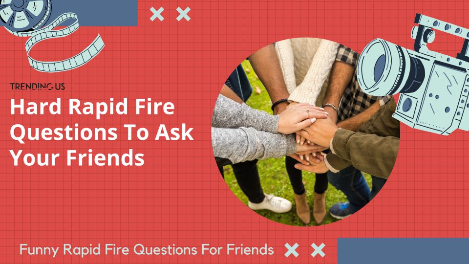 Hard Rapid Fire Questions To Ask Your Friends