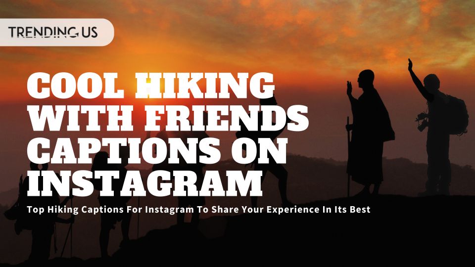 Cool Hiking With Friends Captions On Instagram
