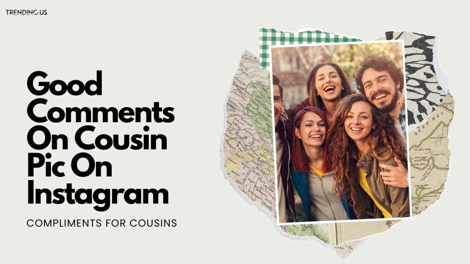 36 Unique Compliments to Give Cousins Online or Personally