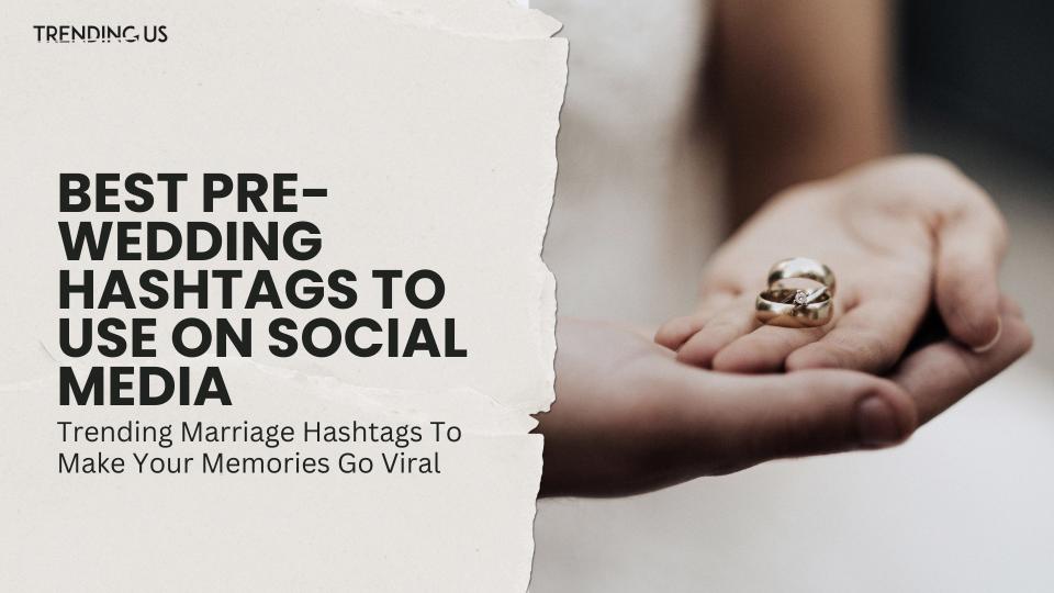 Best Pre Wedding Hashtags To Use On Social Media