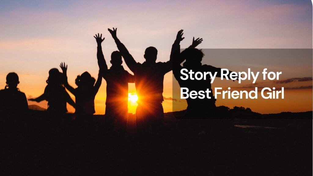 Story reply ideas for best friend girl