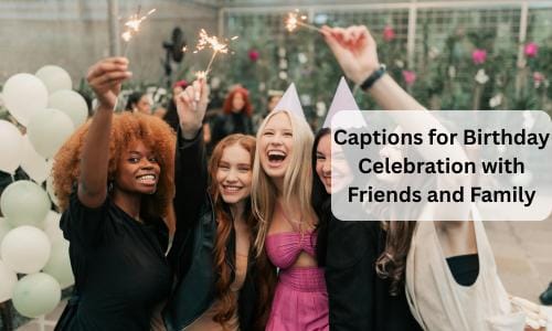 Captions for birthday celebration with friends and family