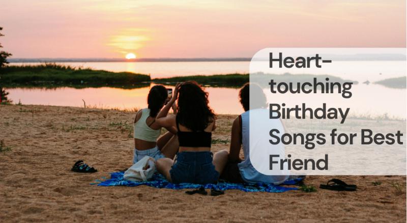 Heart touching birthday songs for best friend