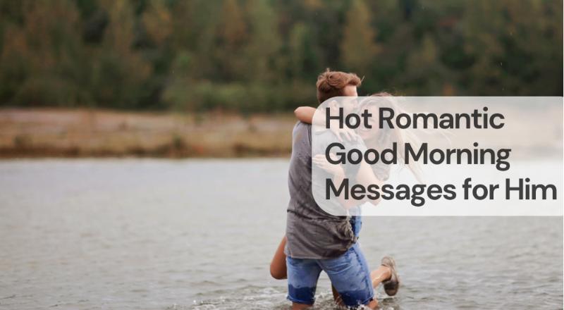 Hot romantic good morning messages for him