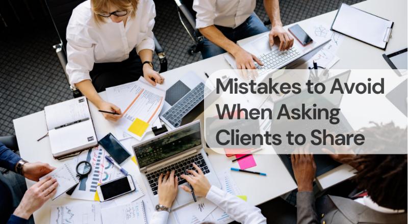 Mistakes to avoid when asking clients to share