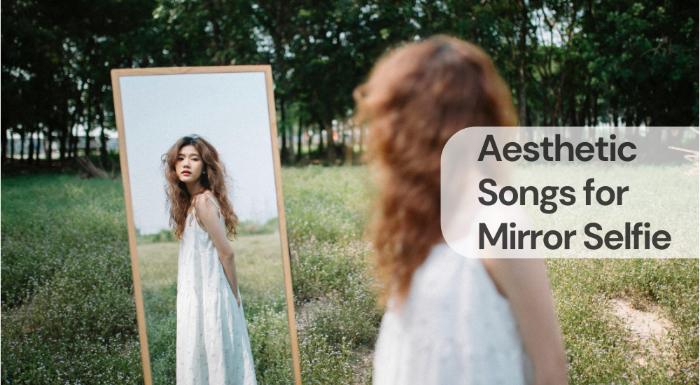 Aesthetic songs for mirror selfie