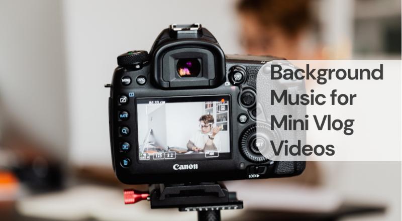 Background music for mini vlog videos