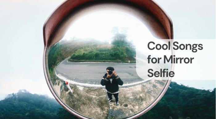 Cool songs for mirror selfie
