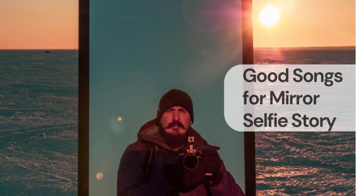 Good songs for mirror selfie story