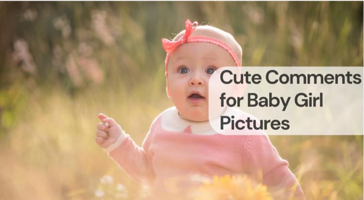 Cute comments for baby girl pictures